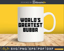 World’s Greatest Bubba Svg Dxf Png Cricut Files