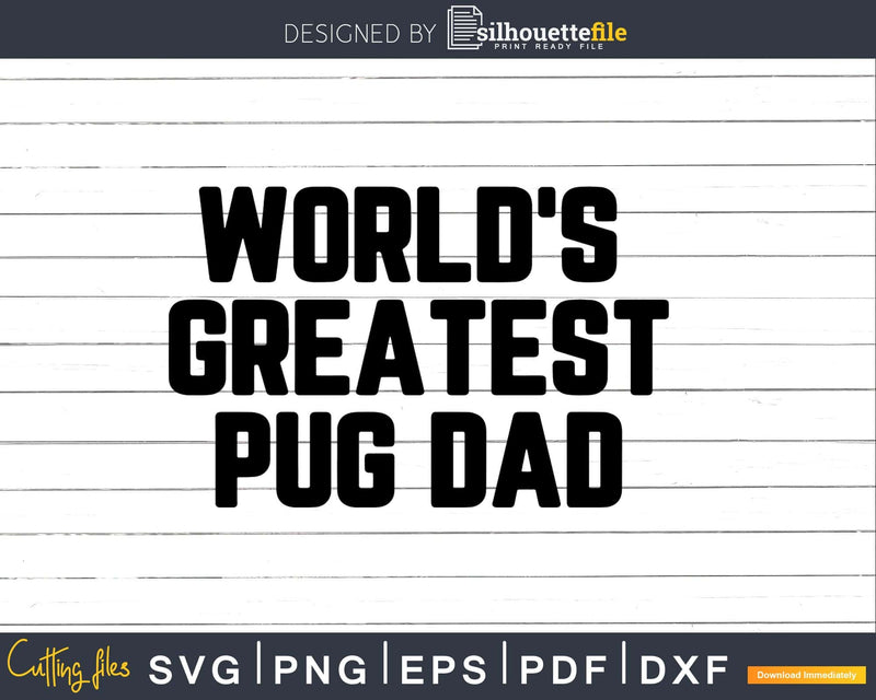 World’s Greatest Pug dad Svg Png Fathers Day T-shirt