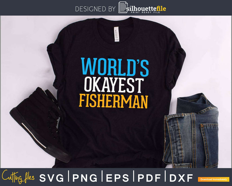 Worlds Okayest Fisherman svg design printable craft cut