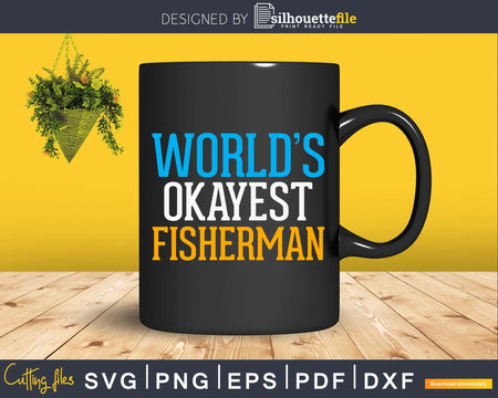 Worlds Okayest Fisherman svg design printable craft cut