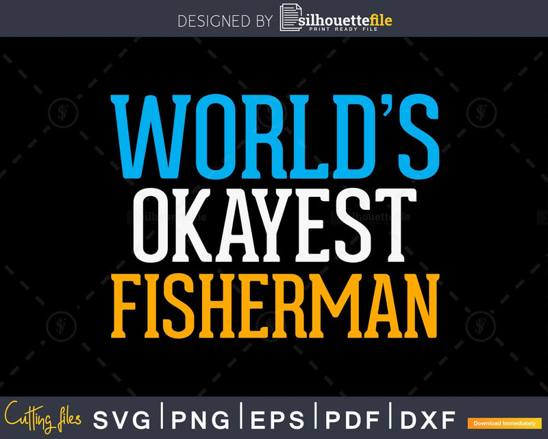 Worlds Okayest Fisherman svg design printable craft cut