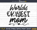 Worlds Okayest Mom Svg Cricut Cut Files Silhouette