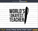 Worlds Okayest Teacher svg t-shirt designs Cut Files