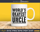 World’s Okayest Uncle Svg Gift Printable File