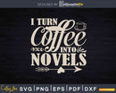 Writer Author Literary I Turn Coffee Into Novels Svg Dxf