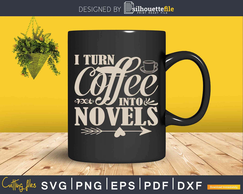 Writer Author Literary I Turn Coffee Into Novels Svg Dxf