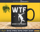 WTF Where’s The Frisbee Disc Golf Funny Thrower Sport Svg