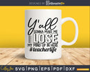 Ya’ll Gonna Make me Lose my Mind Svg Designs Teacher