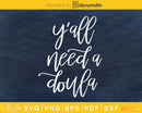 Y’all need a doula svg cricut cut digital files