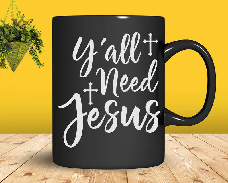 Y’all Need Jesus Christian Religious Faith Motivation Svg