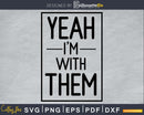 Yeah I’m With Them SVG digital cutting craft cut file