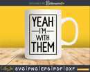 Yeah I’m With Them SVG digital cutting craft cut file