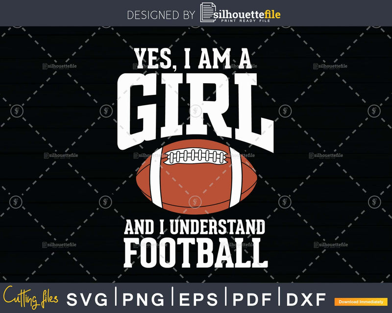 Yes I am a Girl and Understand Football svg png dxf pdf