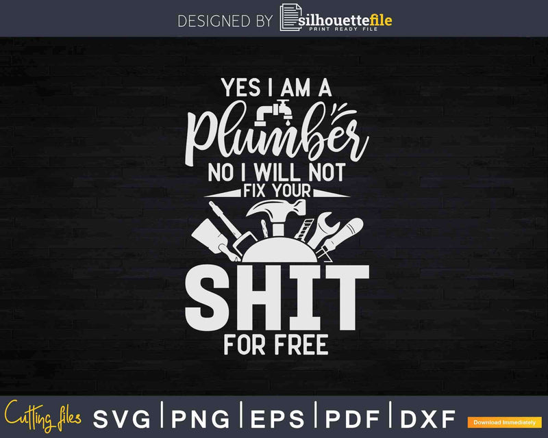 Yes I am a Plumber Svg Png Cut File