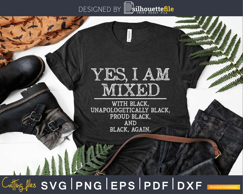 Yes I Am Mixed with Black Proud History Month svg png dxf