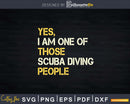 Yes I am one of Those Scuba Diving People Svg Png Cricut