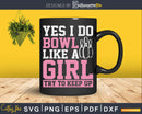 Yes I Bowl Like A Girl Funny Bowling Team Svg Cricut Cut
