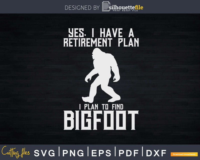 Yes I Do Have A Retirement Plan Bigfoot Funny Animal Svg