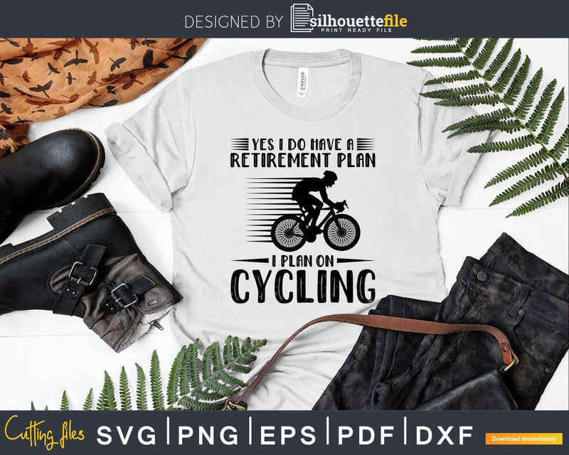 Yes I Do Have a Retirement Plan on Cycling Graphic svg cut