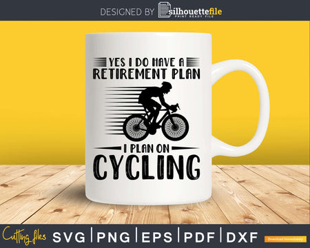 Yes I Do Have a Retirement Plan on Cycling Graphic svg cut