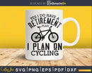 Yes I Do Have a Retirement Plan on Cycling svg craft files