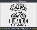 Yes I Do Have a Retirement Plan on Cycling svg craft files