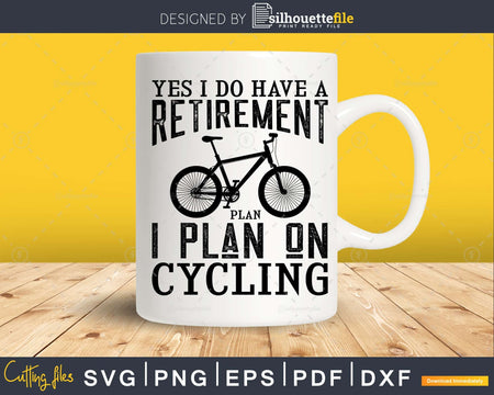 Yes I Do Have A Retirement Plan On Cycling svg cricut file