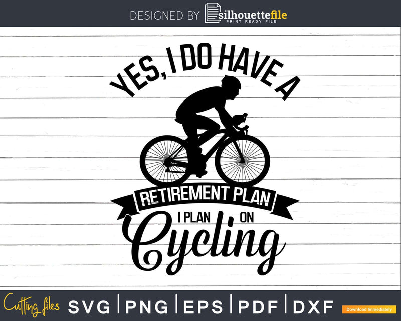 Yes I Do Have A Retirement Plan On Cycling svg printable