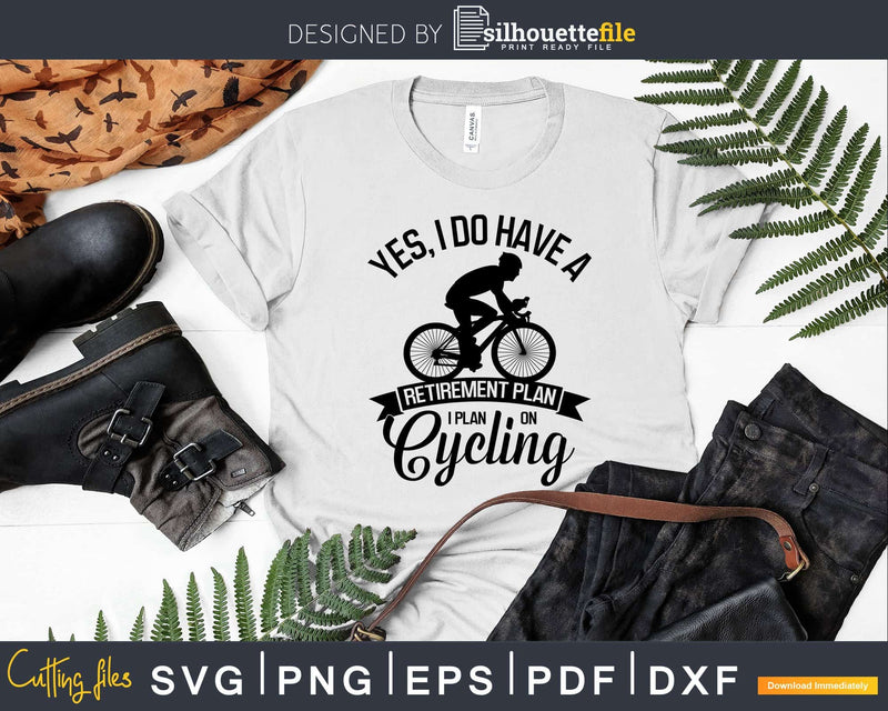 Yes I Do Have A Retirement Plan On Cycling svg printable