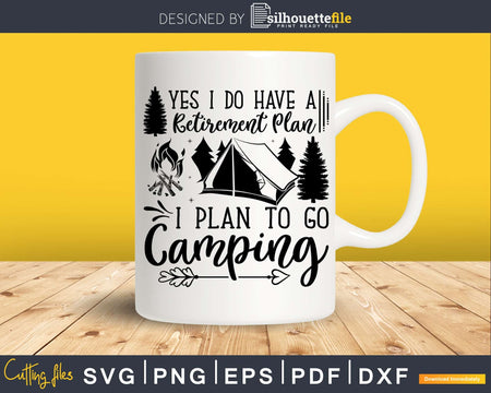 Yes I Do Have A Retirement Plan To Go Camping svg cricut