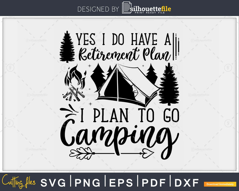 Yes I Do Have A Retirement Plan To Go Camping svg cricut