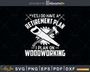 Yes I Do Have A Retirement Plan Woodworking Svg Design Cut
