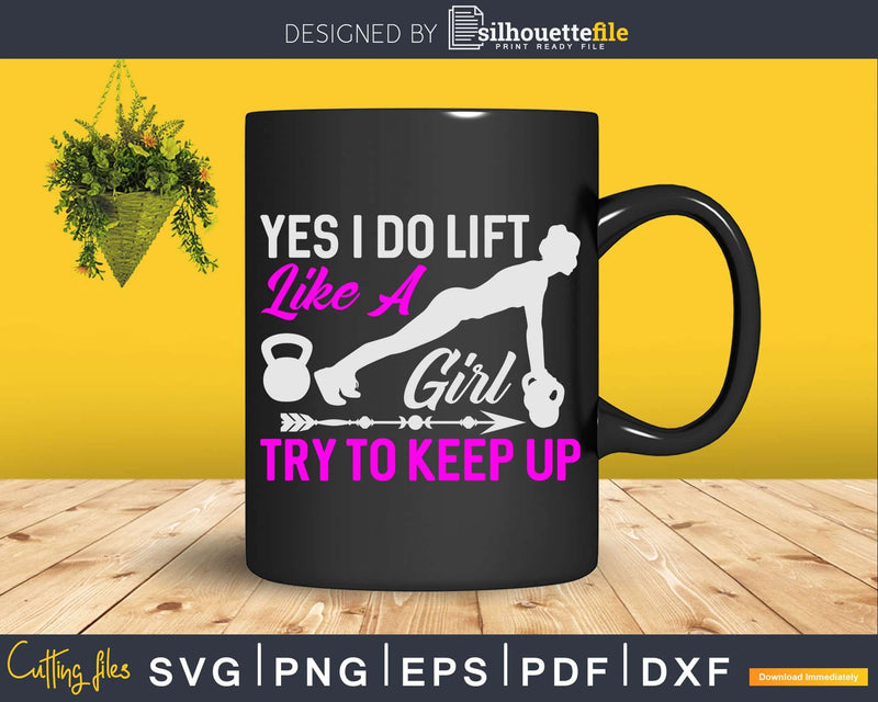 Yes I Do Lift Like A Girl Try To Keep Up Svg Dxf Cut Files