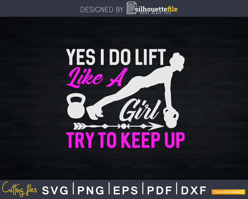 Yes I Do Lift Like A Girl Try To Keep Up Svg Dxf Cut Files