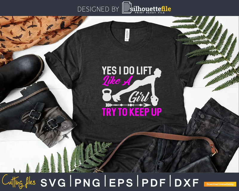 Yes I Do Lift Like A Girl Try To Keep Up Svg Dxf Cut Files