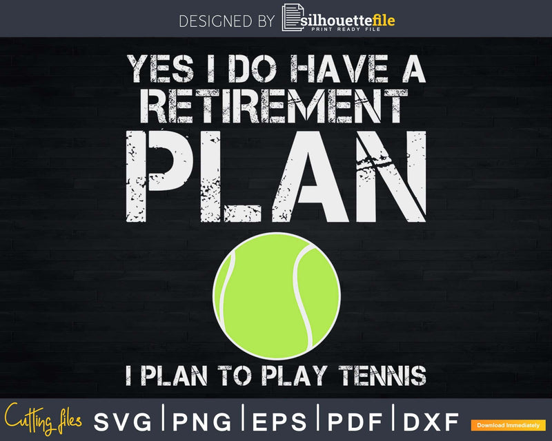 Yes I Have A Retirement Plan Play Tennis Funny svg cricut