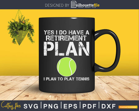 Yes I Have A Retirement Plan Play Tennis Funny svg cricut