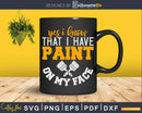 Yes I Know That Have Paint On My Face Svg Dxf Cut Files