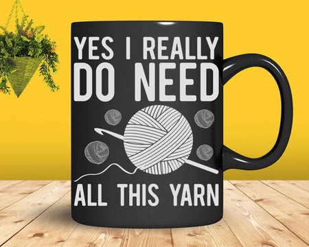 Yes I Really Do Need All This Yarn Funny Knitting Crochet