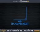 Yes I’m Always Right Math Teacher svg t-shirt designs Cut