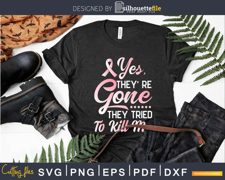 Yes’ they’ re gone they tried to kill me svg png
