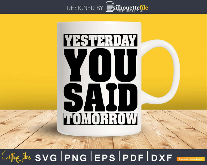 Yesterday you said tomorrow Gym Workout Fitness svg png cut