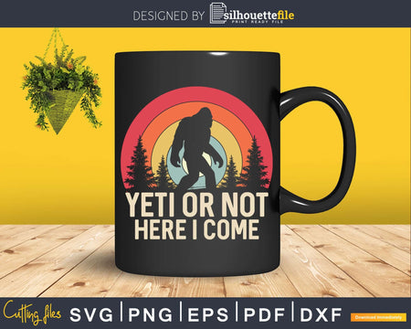 Yeti or Not Here I Come Camping Svg Png Cut File
