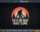 Yeti or Not Here I Come Camping Svg Png Cut File
