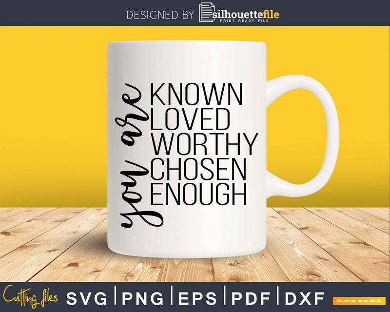You Are Known Loved Worthy Chosen Enough Christian svg