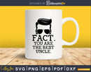 You Are The Best Uncle Svg Funny Gift Printable File