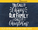 You Call It Chaos Our Family Calls Christmas family SVG