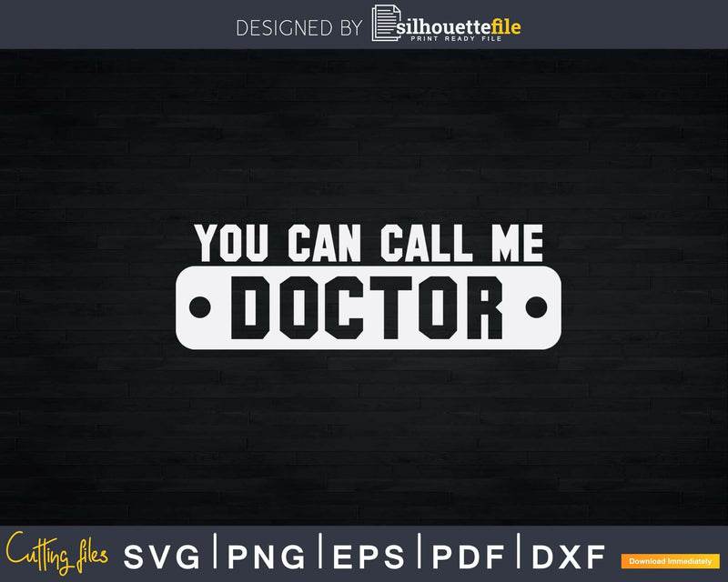 You Can Call Me Doctor Svg Png Dxf Printable Files