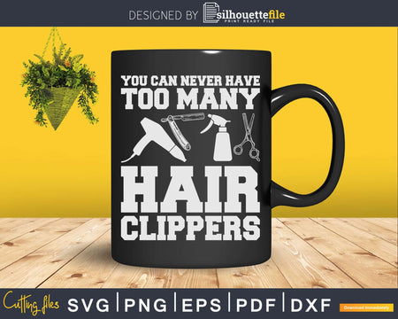 You Can Never Have Too Many Hair Clippers Barber Svg Png