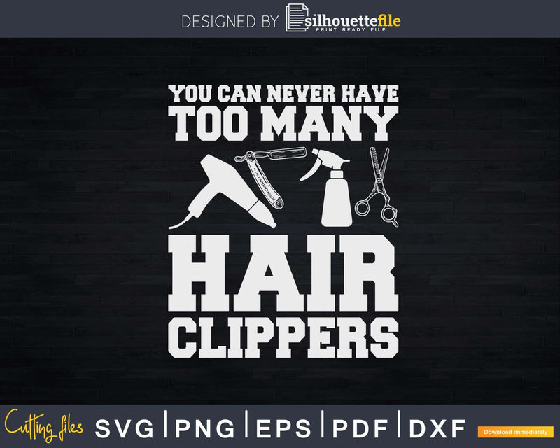You Can Never Have Too Many Hair Clippers Barber Svg Png
